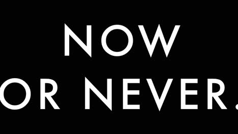 "Now-or-Never"-motion-graphic-set-in-futura-medium-white-on-black-and-receding-in-waves